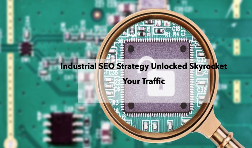 Industrial SEO Strategy Unlocked Skyrocket Your Traffic