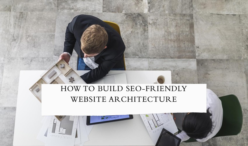 How to Build SEO-Friendly Website Architecture