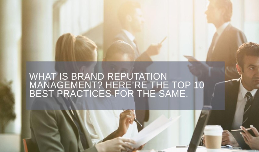 What is brand reputation management Here’re the top 10 best practices for the same.
